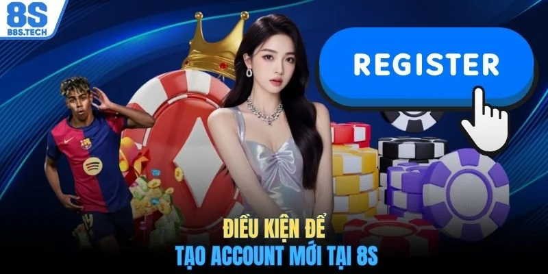 Đăng ký 8S 1 Điều kiện để tạo account mới tại 8S