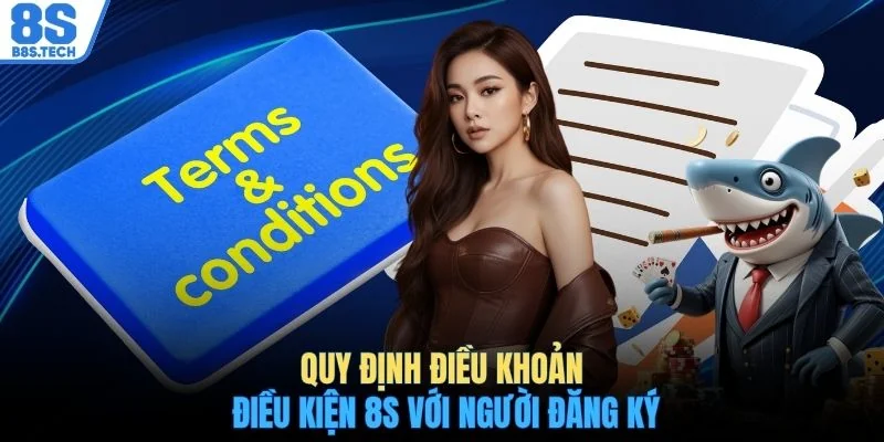 Điều khoản điều kiện 8S 1 Quy định điều khoản điều kiện 8S với người đăng ký